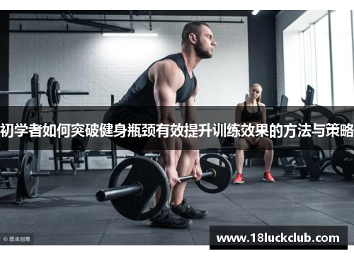 初学者如何突破健身瓶颈有效提升训练效果的方法与策略